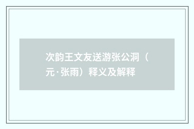 次韵王文友送游张公洞（元·张雨）释义及解释