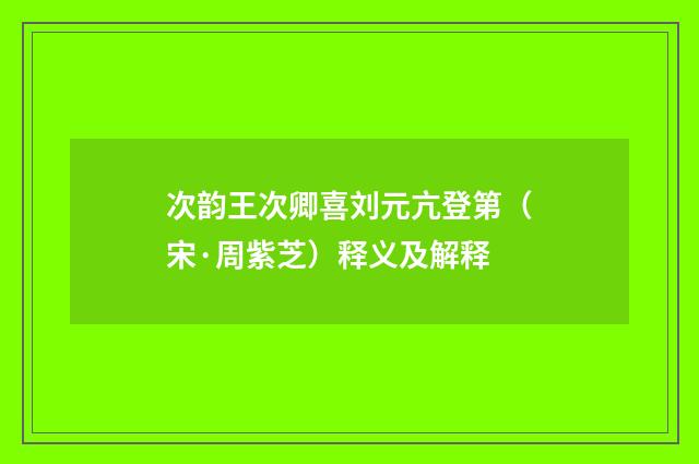 次韵王次卿喜刘元亢登第（宋·周紫芝）释义及解释