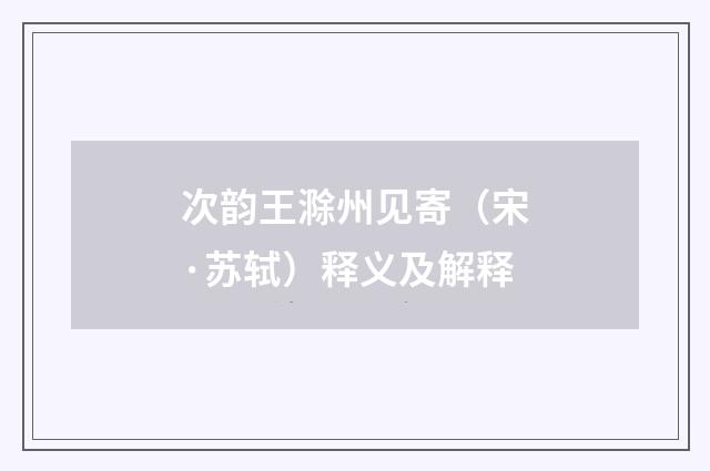 次韵王滁州见寄（宋·苏轼）释义及解释