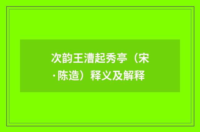 次韵王漕起秀亭（宋·陈造）释义及解释