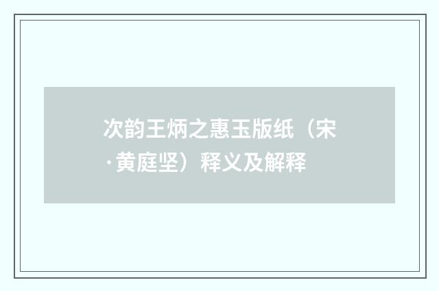 次韵王炳之惠玉版纸（宋·黄庭坚）释义及解释