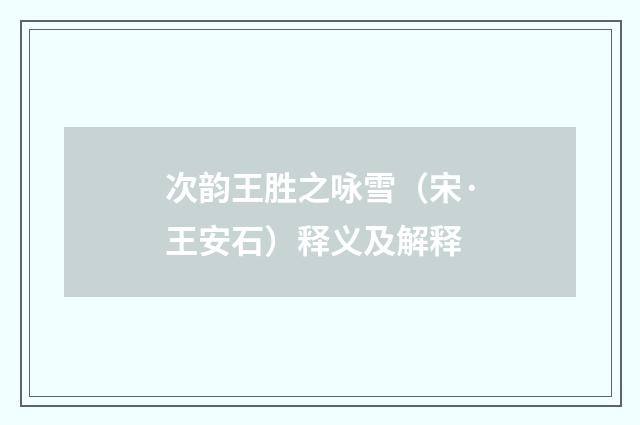 次韵王胜之咏雪（宋·王安石）释义及解释