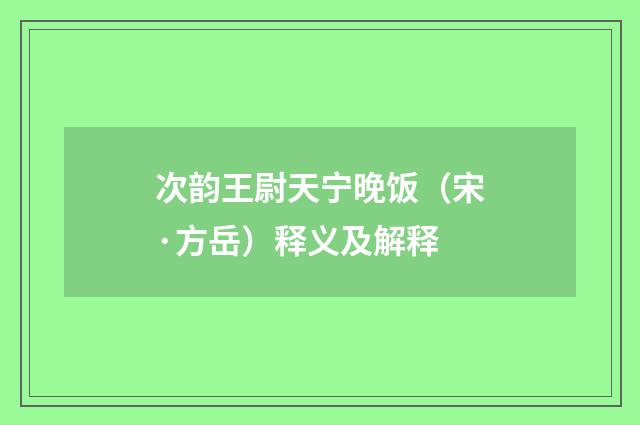 次韵王尉天宁晚饭（宋·方岳）释义及解释