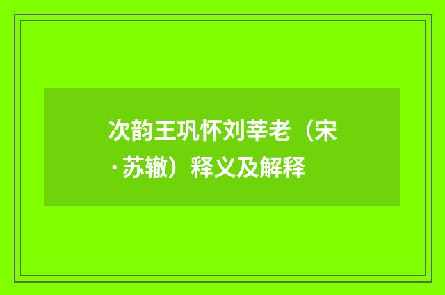 次韵王巩怀刘莘老（宋·苏辙）释义及解释