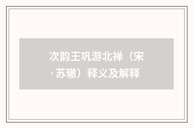 次韵王巩游北禅（宋·苏辙）释义及解释