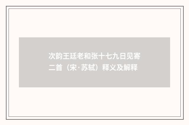 次韵王廷老和张十七九日见寄二首（宋·苏轼）释义及解释