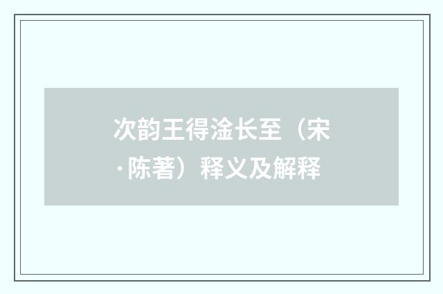 次韵王得淦长至（宋·陈著）释义及解释