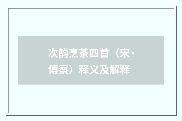 次韵烹茶四首（宋·傅察）释义及解释