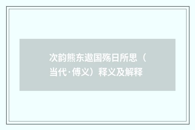 次韵熊东遨国殇日所思（当代·傅义）释义及解释