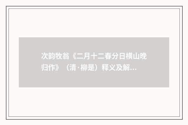 次韵牧翁《二月十二春分日横山晚归作》（清·柳是）释义及解释