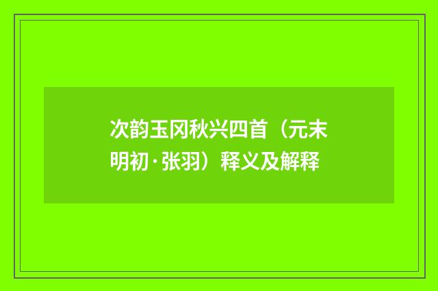 次韵玉冈秋兴四首（元末明初·张羽）释义及解释