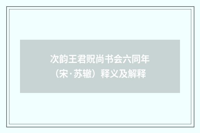 次韵王君贶尚书会六同年（宋·苏辙）释义及解释