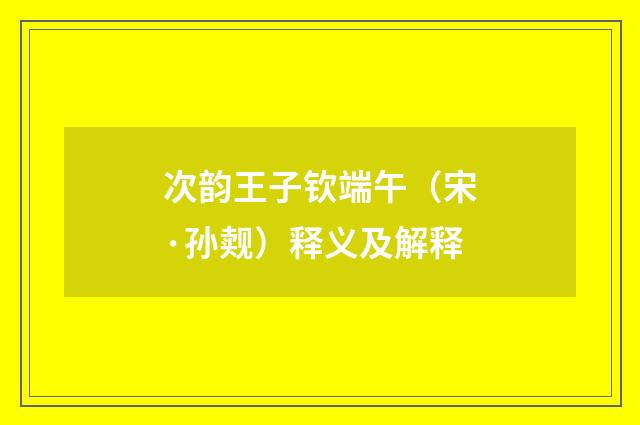 次韵王子钦端午（宋·孙觌）释义及解释