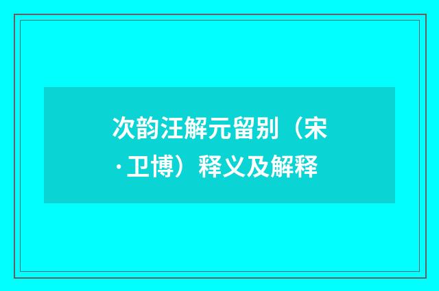 次韵汪解元留别（宋·卫博）释义及解释