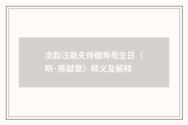 次韵汪鼎夫侍御寿母生日（明·陈献章）释义及解释