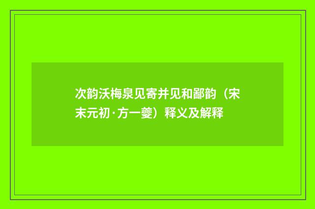 次韵沃梅泉见寄并见和鄙韵（宋末元初·方一夔）释义及解释