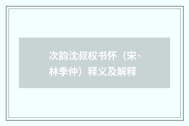 次韵沈叔权书怀（宋·林季仲）释义及解释