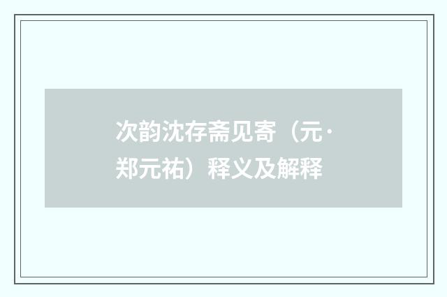 次韵沈存斋见寄（元·郑元祐）释义及解释