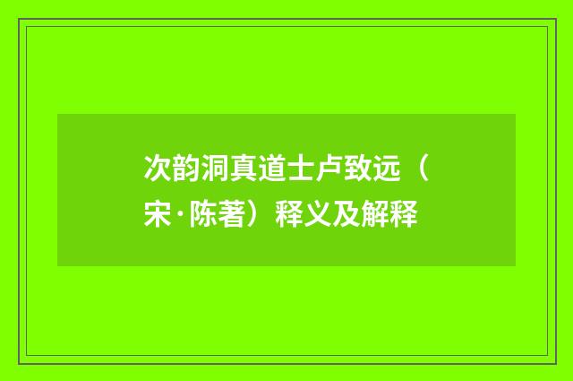 次韵洞真道士卢致远（宋·陈著）释义及解释
