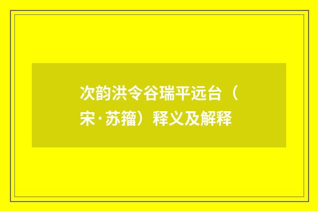次韵洪令谷瑞平远台（宋·苏籀）释义及解释