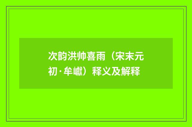 次韵洪帅喜雨（宋末元初·牟巘）释义及解释