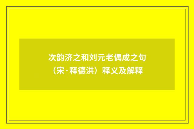 次韵济之和刘元老偶成之句（宋·释德洪）释义及解释