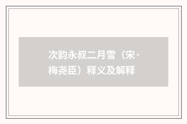 次韵永叔二月雪（宋·梅尧臣）释义及解释