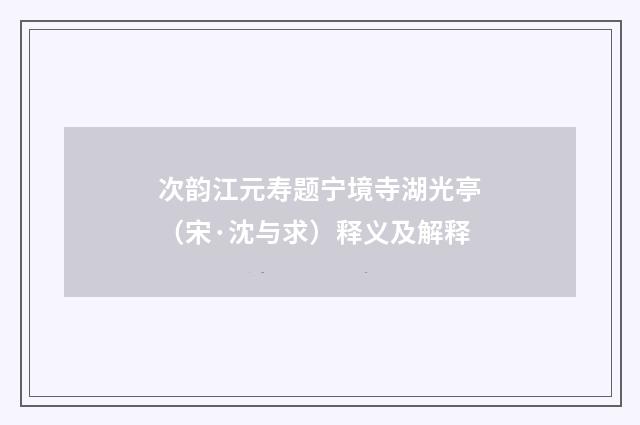 次韵江元寿题宁境寺湖光亭（宋·沈与求）释义及解释