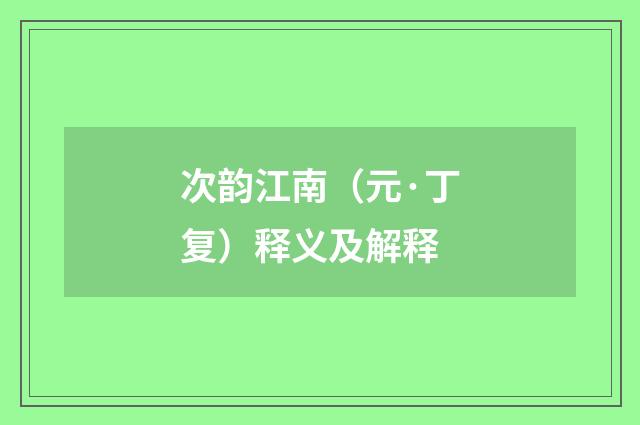 次韵江南（元·丁复）释义及解释