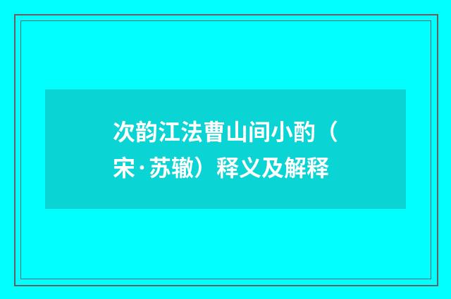 次韵江法曹山间小酌（宋·苏辙）释义及解释