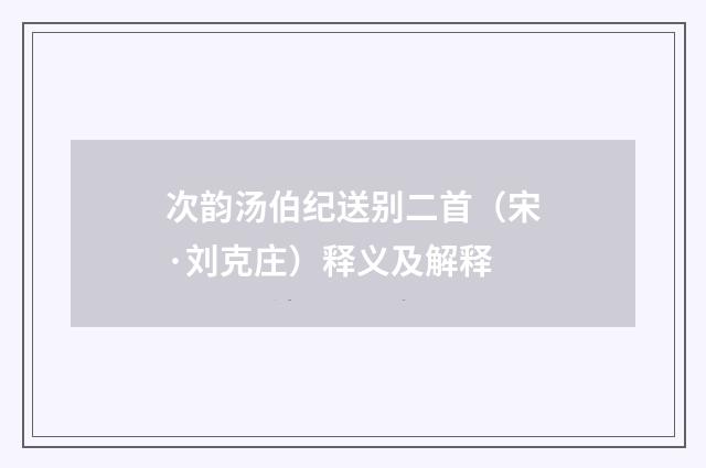 次韵汤伯纪送别二首（宋·刘克庄）释义及解释