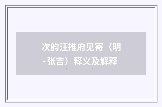 次韵汪推府见寄（明·张吉）释义及解释