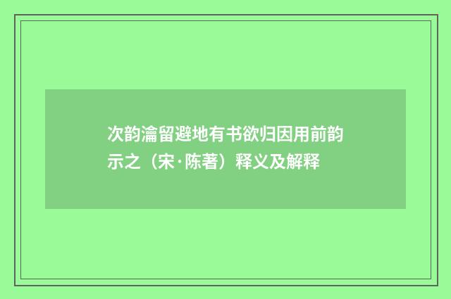 次韵瀹留避地有书欲归因用前韵示之（宋·陈著）释义及解释