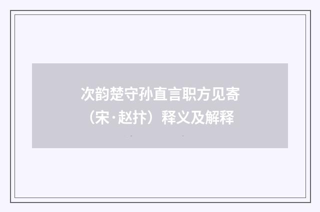 次韵楚守孙直言职方见寄（宋·赵抃）释义及解释