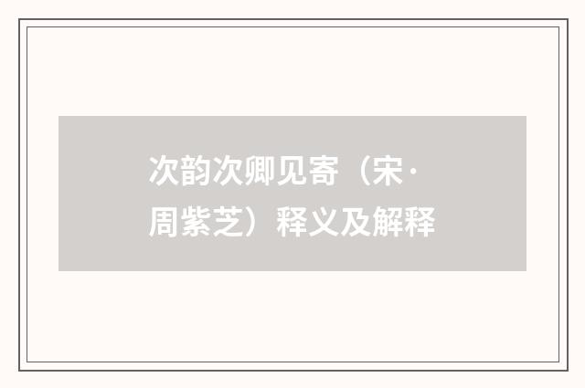 次韵次卿见寄（宋·周紫芝）释义及解释