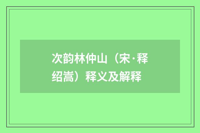 次韵林仲山（宋·释绍嵩）释义及解释