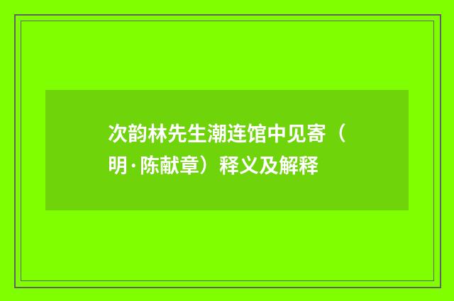 次韵林先生潮连馆中见寄（明·陈献章）释义及解释