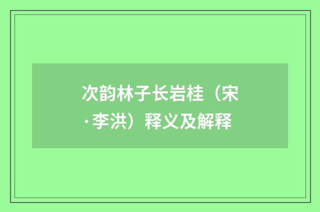 次韵林子长岩桂（宋·李洪）释义及解释