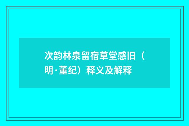 次韵林泉留宿草堂感旧（明·董纪）释义及解释