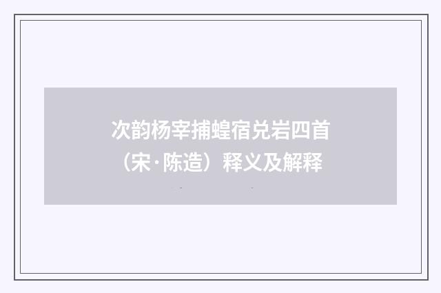 次韵杨宰捕蝗宿兑岩四首（宋·陈造）释义及解释