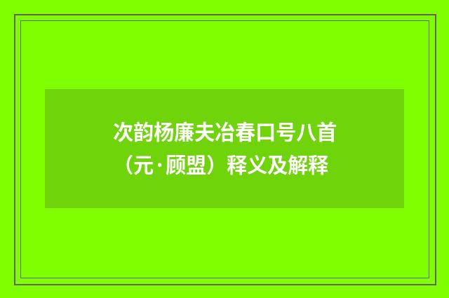 次韵杨廉夫冶春口号八首（元·顾盟）释义及解释