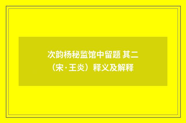 次韵杨秘监馆中留题 其二（宋·王炎）释义及解释