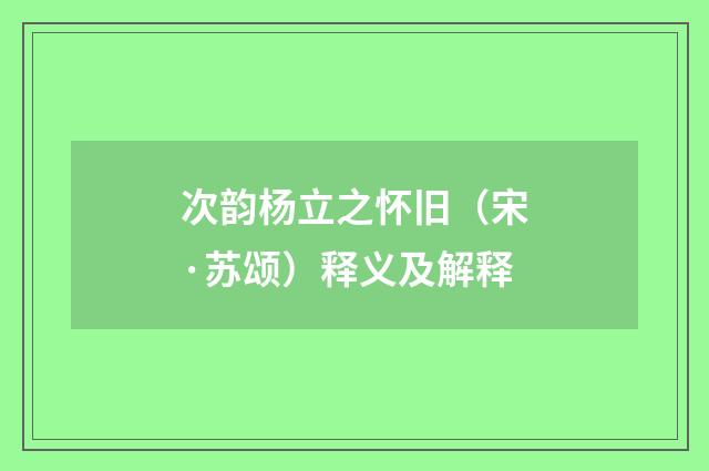 次韵杨立之怀旧（宋·苏颂）释义及解释