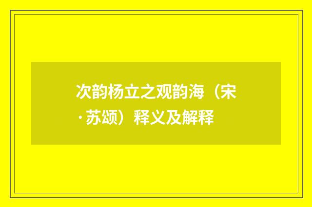 次韵杨立之观韵海（宋·苏颂）释义及解释