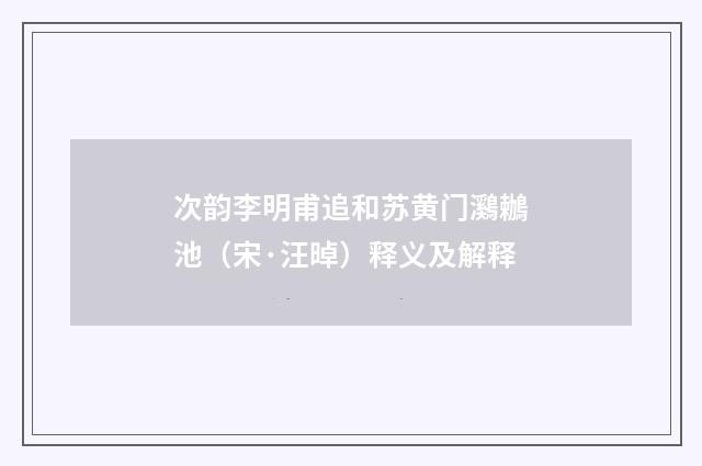 次韵李明甫追和苏黄门鸂鶒池（宋·汪晫）释义及解释