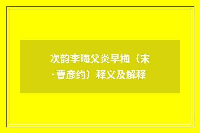 次韵李晦父炎早梅（宋·曹彦约）释义及解释