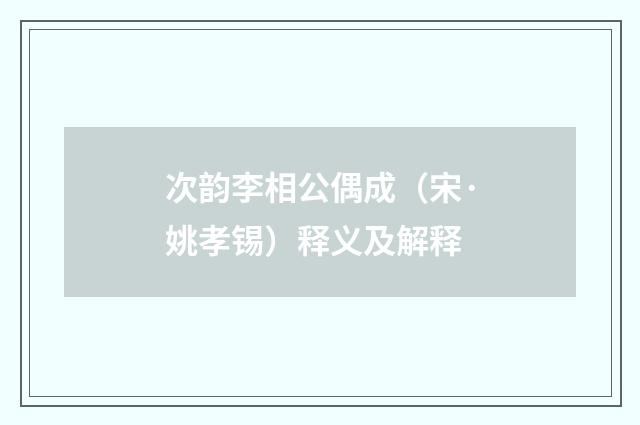 次韵李相公偶成（宋·姚孝锡）释义及解释