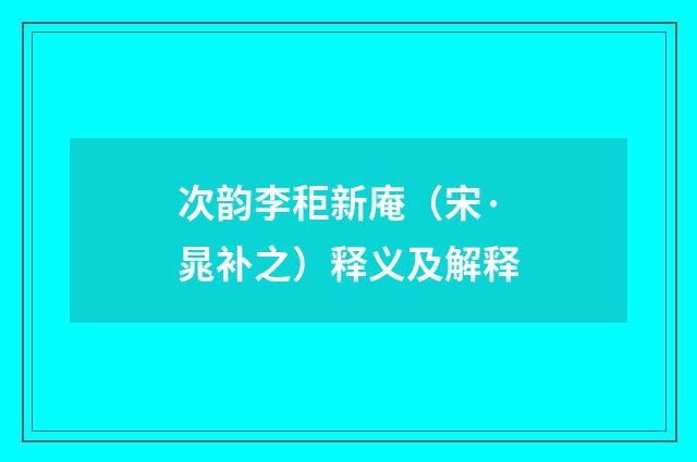 次韵李秬新庵（宋·晁补之）释义及解释
