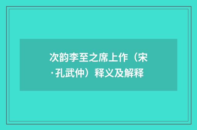 次韵李至之席上作（宋·孔武仲）释义及解释