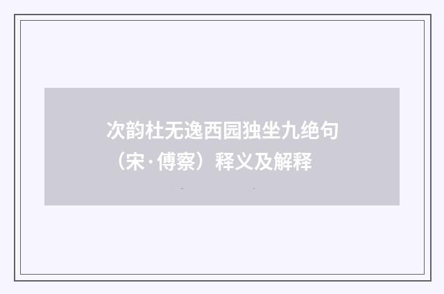 次韵杜无逸西园独坐九绝句（宋·傅察）释义及解释